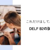 DELF B2の試験対策│最短で合格するためにすべきこと