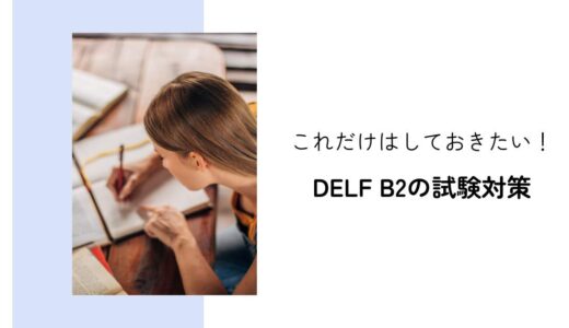 DELF B2の試験対策│最短で合格するためにすべきこと