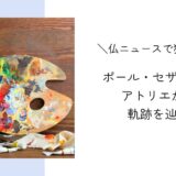 ポール・セザンヌのアトリエから軌跡を辿る｜フランスニュースで独学